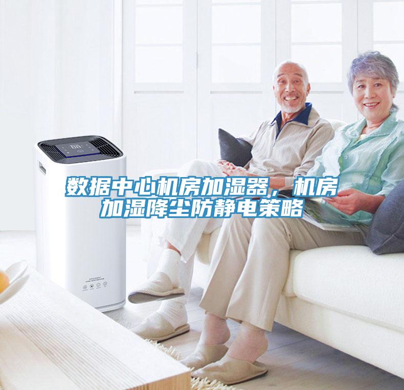 數據中心機房加濕器,機房加濕降塵防靜電策略