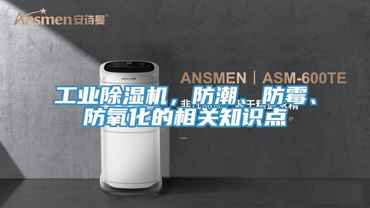 工業(yè)除濕機(jī)，防潮、防霉、防氧化的相關(guān)知識點