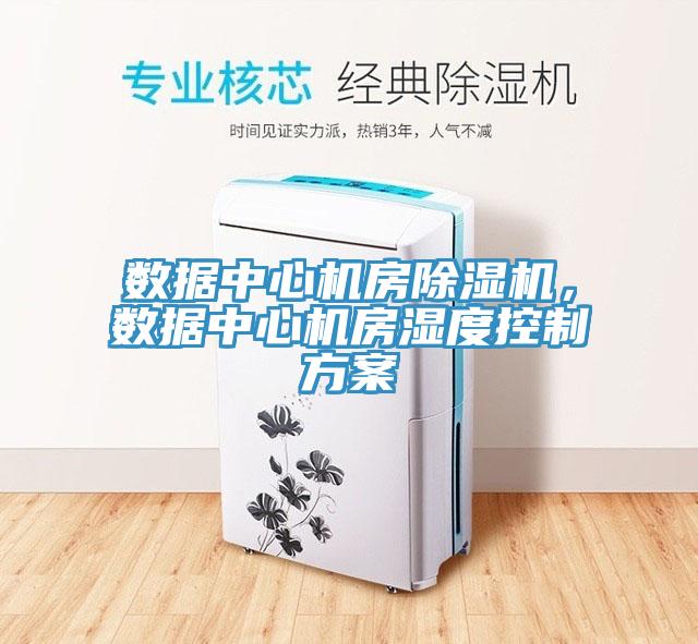 數據中心機房除濕機,數據中心機房濕度控制方案