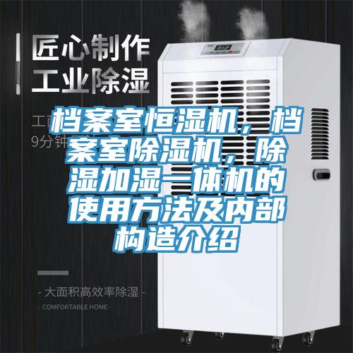 檔案室恒濕機(jī)，檔案室除濕機(jī)，除濕加濕一體機(jī)的使用方法及內(nèi)部構(gòu)造介紹