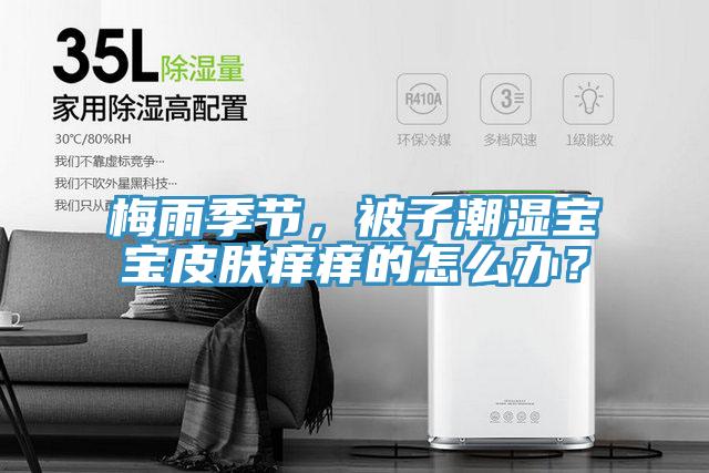 梅雨季節(jié)，被子潮濕寶寶皮膚癢癢的怎么辦？
