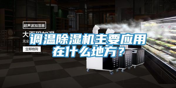 調(diào)溫除濕機(jī)主要應(yīng)用在什么地方?