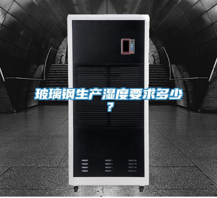 玻璃鋼生產濕度要求多少?