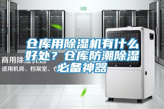 倉庫用除濕機有什么好處?倉庫防潮除濕必備神器