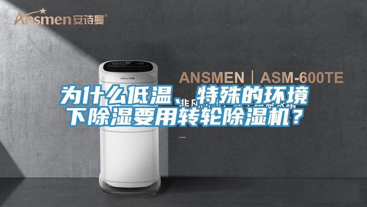 為什么低溫、特殊的環(huán)境下除濕要用轉(zhuǎn)輪除濕機？