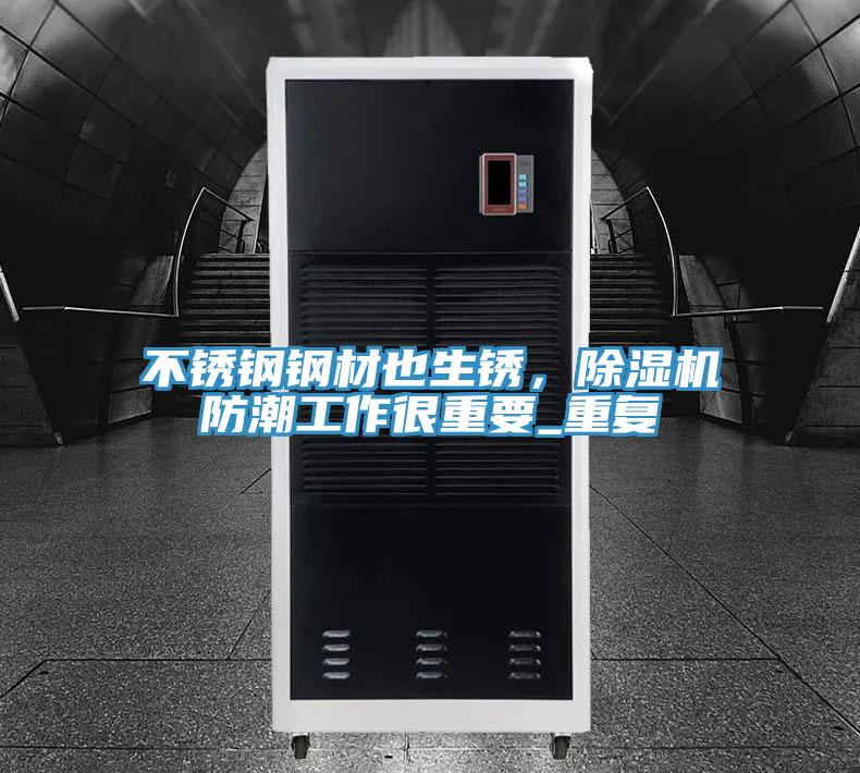 不銹鋼鋼材也生銹,除濕機(jī)防潮工作很重要_重復(fù)