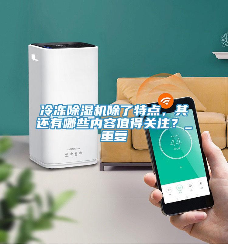 冷凍除濕機除了特點，其還有哪些內容值得關注？_重復