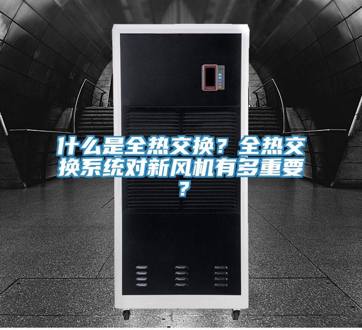 什么是全熱交換?全熱交換系統對新風機有多重要?