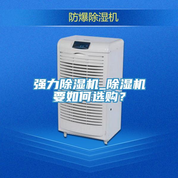 強力除濕機_除濕機要如何選購？