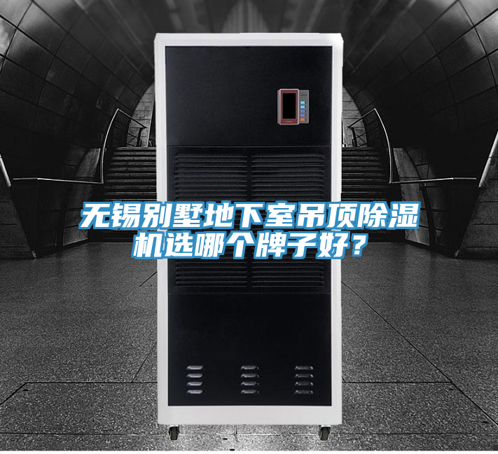 無錫別墅地下室吊頂除濕機選哪個牌子好？