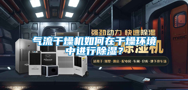 氣流干燥機如何在干燥環境中進行除濕？