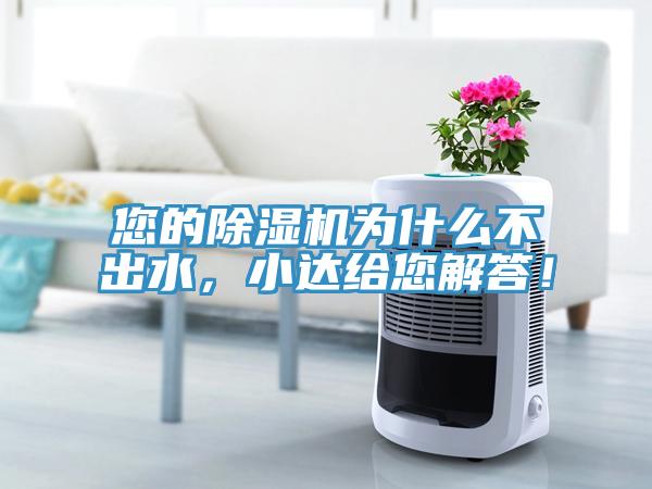 您的除濕機(jī)為什么不出水，小達(dá)給您解答！