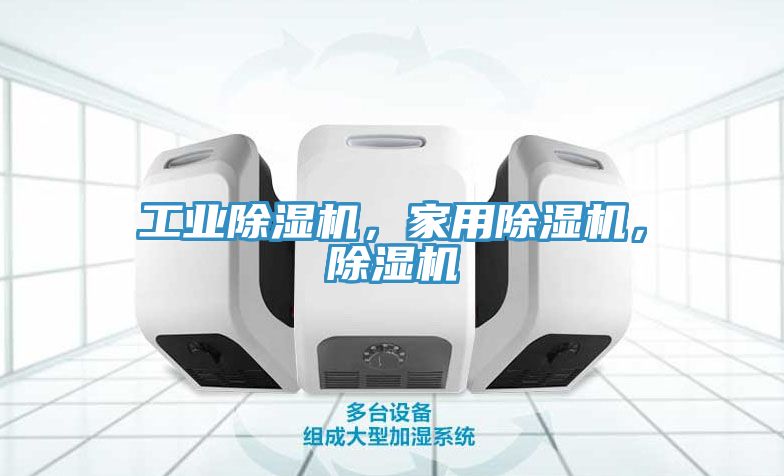 工業除濕機，家用除濕機，除濕機