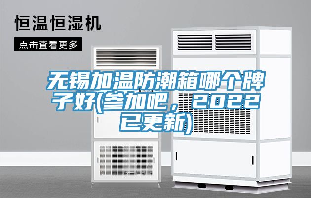無錫加溫防潮箱哪個(gè)牌子好(參加吧，2022已更新)