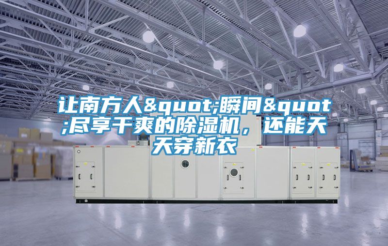 讓南方人"瞬間"盡享干爽的除濕機,還能天天穿新衣
