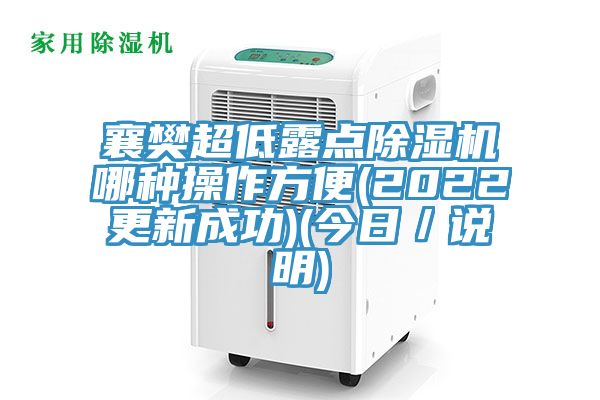 襄樊超低露點除濕機哪種操作方便(2022更新成功)(今日/說明)