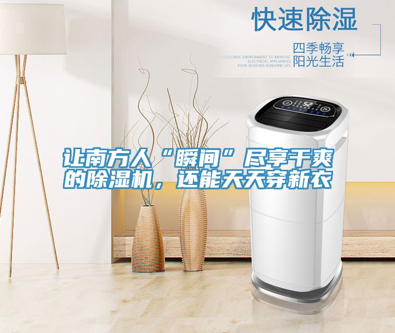 讓南方人“瞬間”盡享干爽的除濕機,還能天天穿新衣