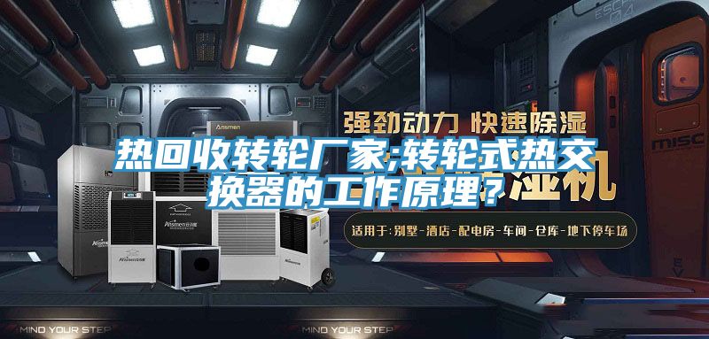 熱回收轉(zhuǎn)輪廠家;轉(zhuǎn)輪式熱交換器的工作原理？