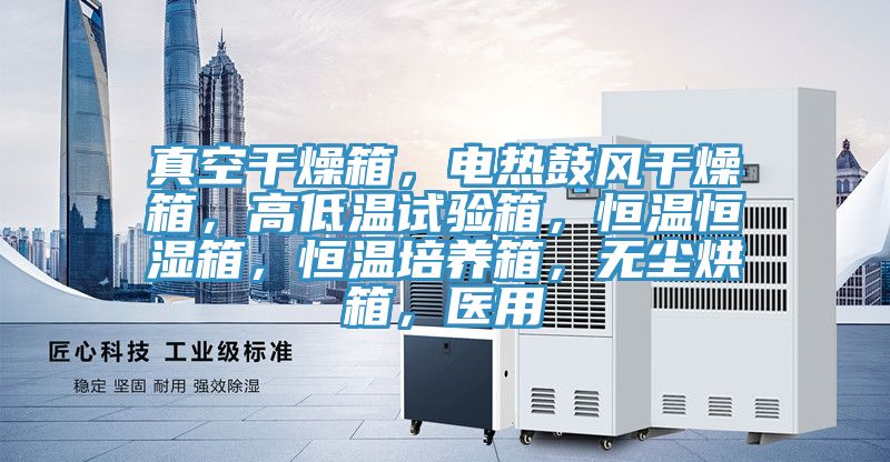 真空干燥箱,電熱鼓風(fēng)干燥箱,高低溫試驗(yàn)箱,恒溫恒濕箱,恒溫培養(yǎng)箱,無塵烘箱,醫(yī)用