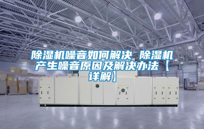 除濕機噪音如何解決 除濕機產生噪音原因及解決辦法【詳解】