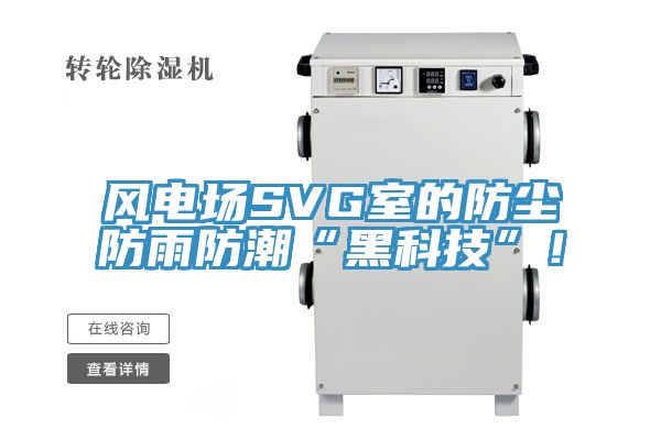 風(fēng)電場SVG室的防塵防雨防潮“黑科技”!