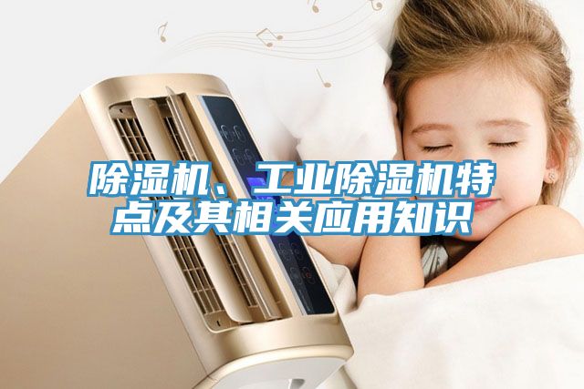 除濕機、工業(yè)除濕機特點及其相關(guān)應(yīng)用知識